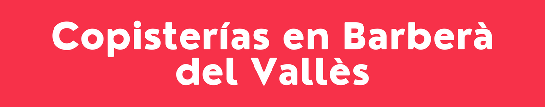 Copisterías en Barberà del Vallès - DelVallesing