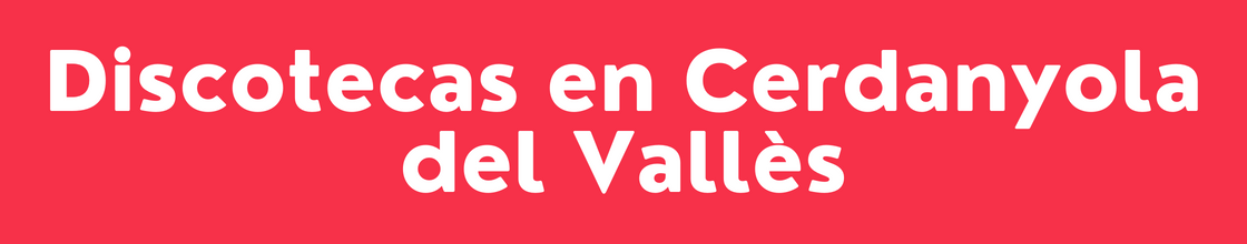 Discotecas en Cerdanyola del Vallès - DelVallesing