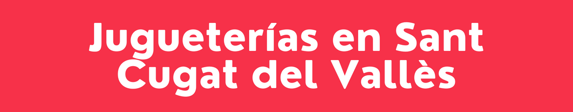 Jugueterías en Sant Cugat del Vallès - DelVallesing