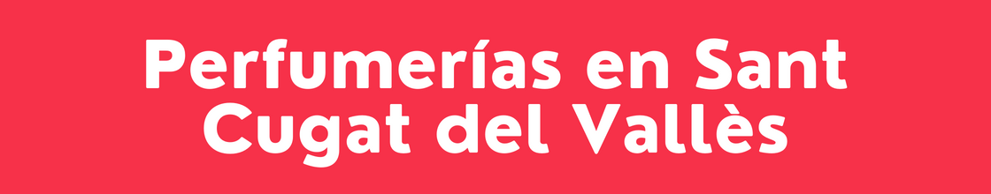 Perfumerías en Sant Cugat del Vallès - DelVallesing