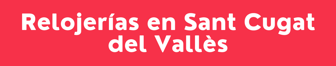 Relojerías en Sant Cugat del Vallès - DelVallesing