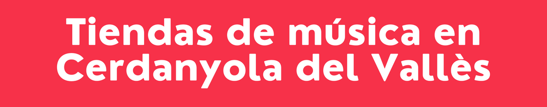 Tiendas de música en Cerdanyola del Vallès - DelVallesing