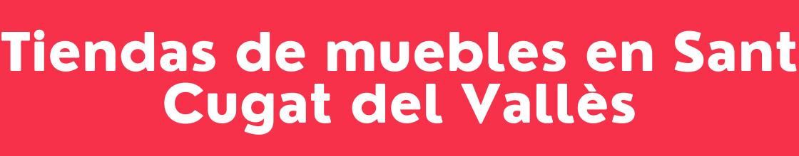 Tiendas de muebles en Sant Cugat del Vallès - DelVallesing